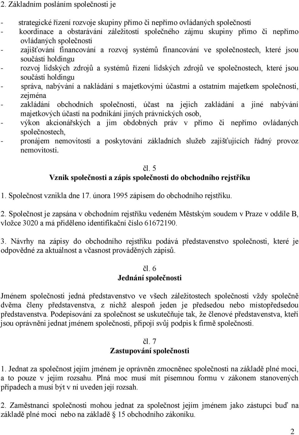 společnostech, které jsou součástí holdingu - správa, nabývání a nakládání s majetkovými účastmi a ostatním majetkem společnosti, zejména - zakládání obchodních společností, účast na jejich zakládání