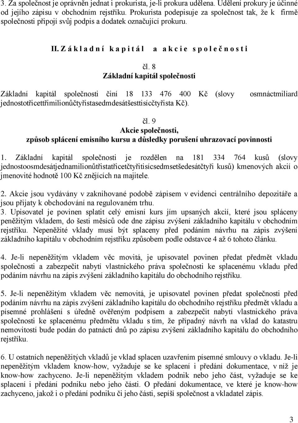 8 Základní kapitál společnosti Základní kapitál společnosti činí 18 133 476 400 Kč (slovy jednostotřicettřimilionůčtyřistasedmdesátšesttisícčtyřista Kč). osmnáctmiliard čl.