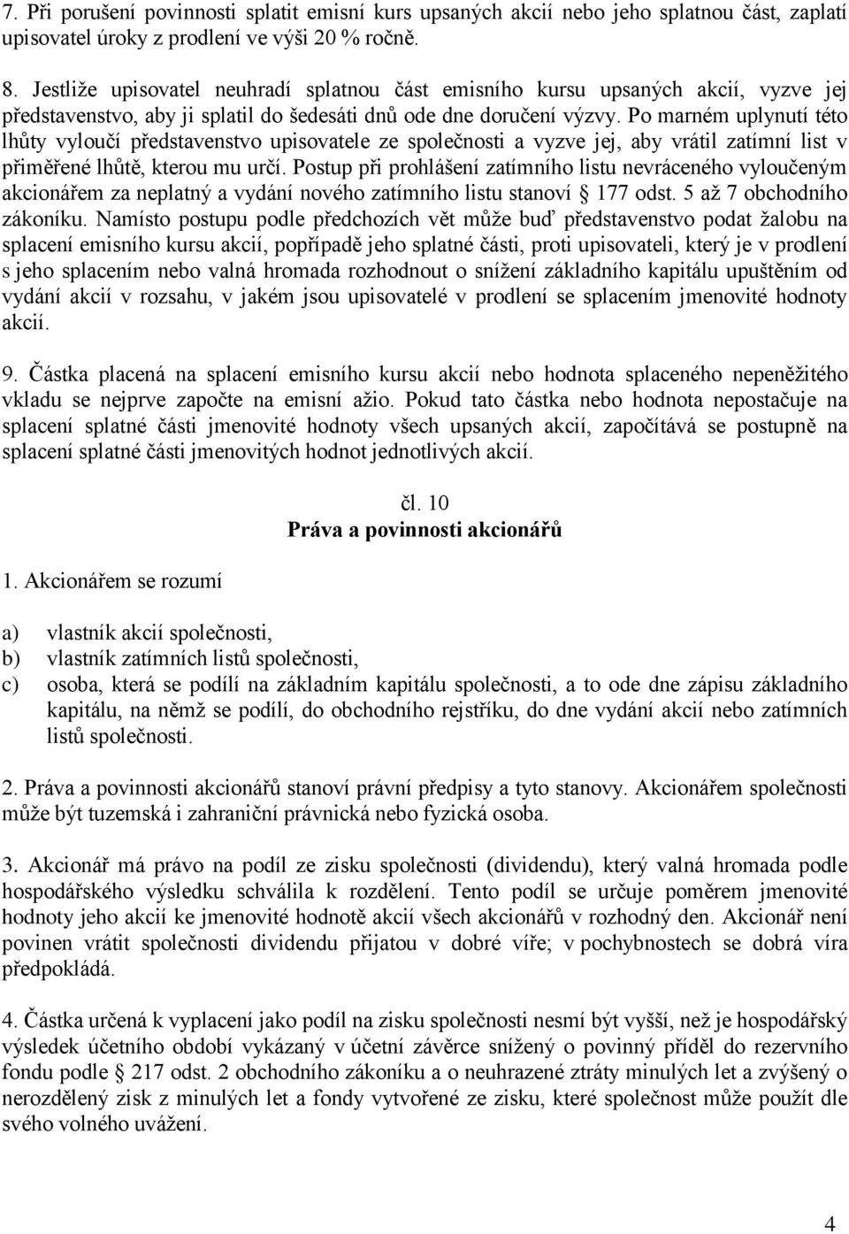 Po marném uplynutí této lhůty vyloučí představenstvo upisovatele ze společnosti a vyzve jej, aby vrátil zatímní list v přiměřené lhůtě, kterou mu určí.