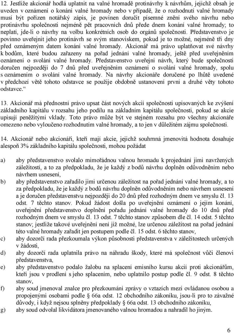 osob do orgánů společnosti. Představenstvo je povinno uveřejnit jeho protinávrh se svým stanoviskem, pokud je to možné, nejméně tři dny před oznámeným datem konání valné hromady.