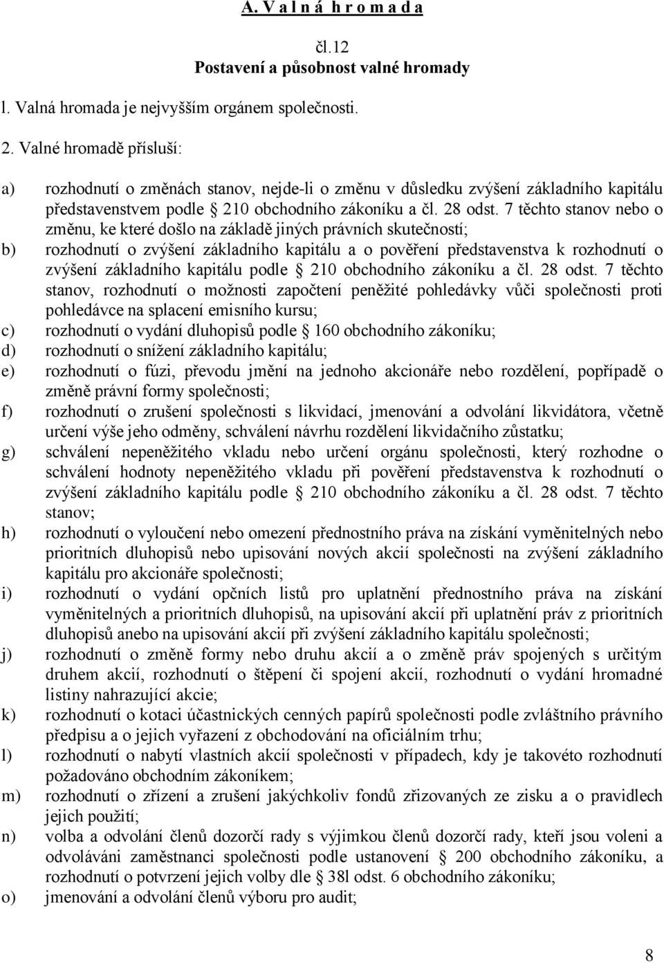 7 těchto stanov nebo o změnu, ke které došlo na základě jiných právních skutečností; b) rozhodnutí o zvýšení základního kapitálu a o pověření představenstva k rozhodnutí o zvýšení základního kapitálu