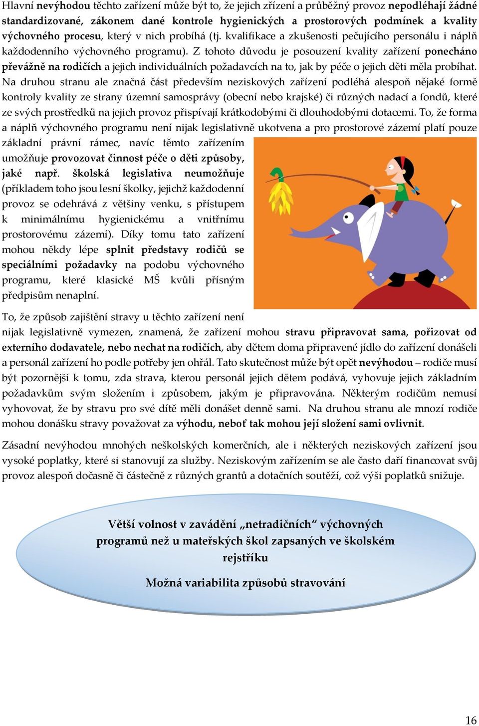 Z tohoto důvodu je posouzení kvality zařízení ponecháno převážně na rodičích a jejich individuálních požadavcích na to, jak by péče o jejich děti měla probíhat.