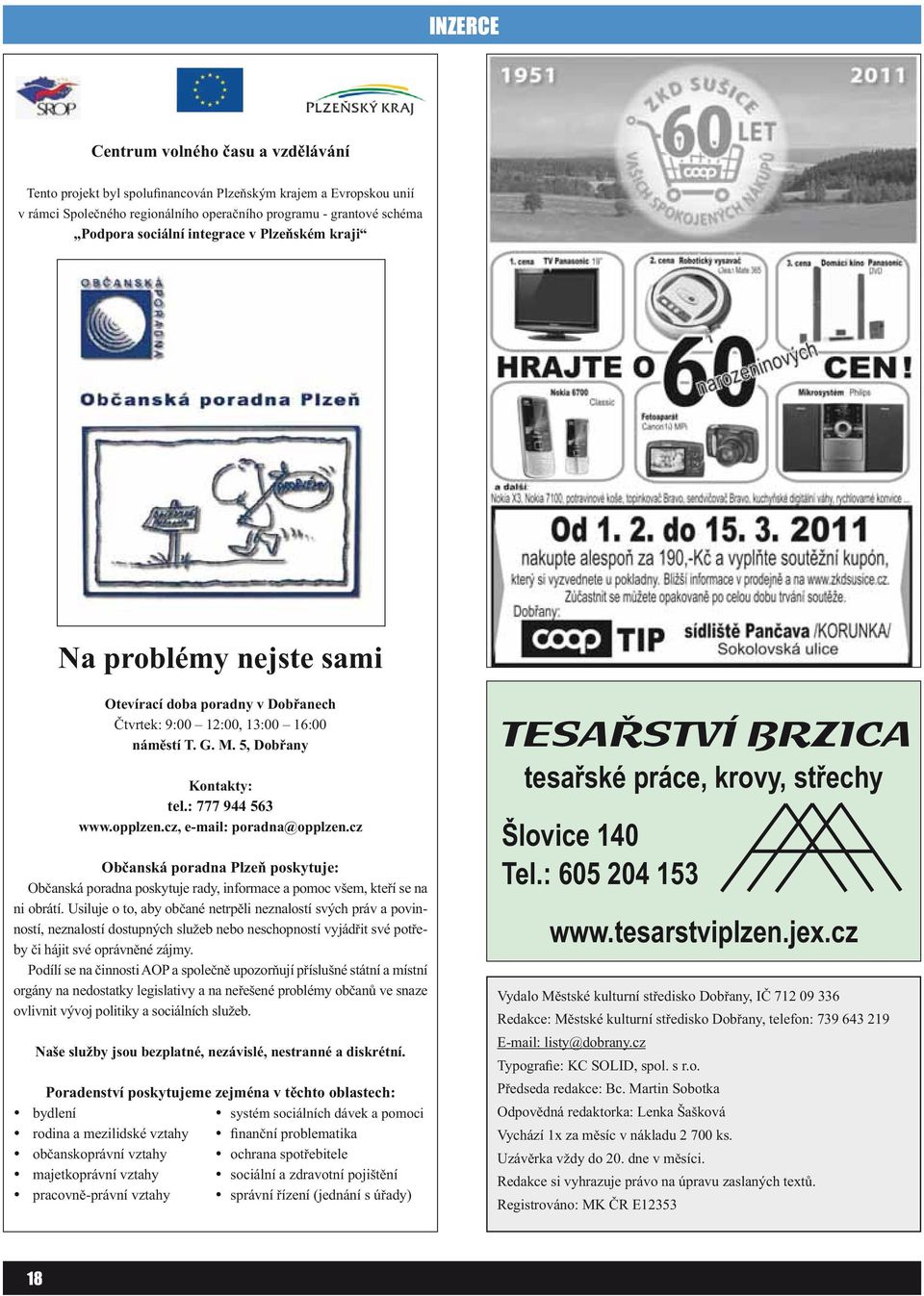 cz, e-mail: poradna@opplzen.cz Občanská poradna Plzeň poskytuje: Občanská poradna poskytuje rady, informace a pomoc všem, kteří se na ni obrátí.