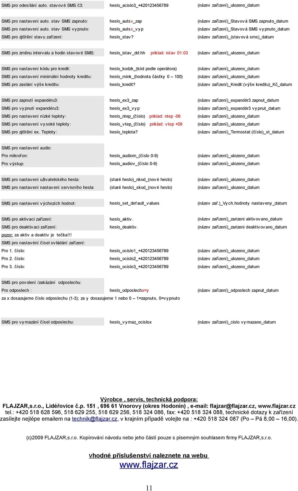 (název zařízení)_stavová SMS zapnuto_datum (název zařízení)_stavová SMS vypnuto_datum (název zařízení)_(stavová sms)_datum SMS pro změnu intervalu a hodin stavové SMS: heslo_istav _dd:hh priklad: