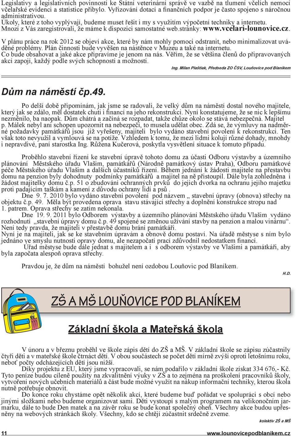 Mnozí z Vás zaregistrovali, že máme k dispozici samostatné web.stránky: www.vcelari-lounovice.cz.