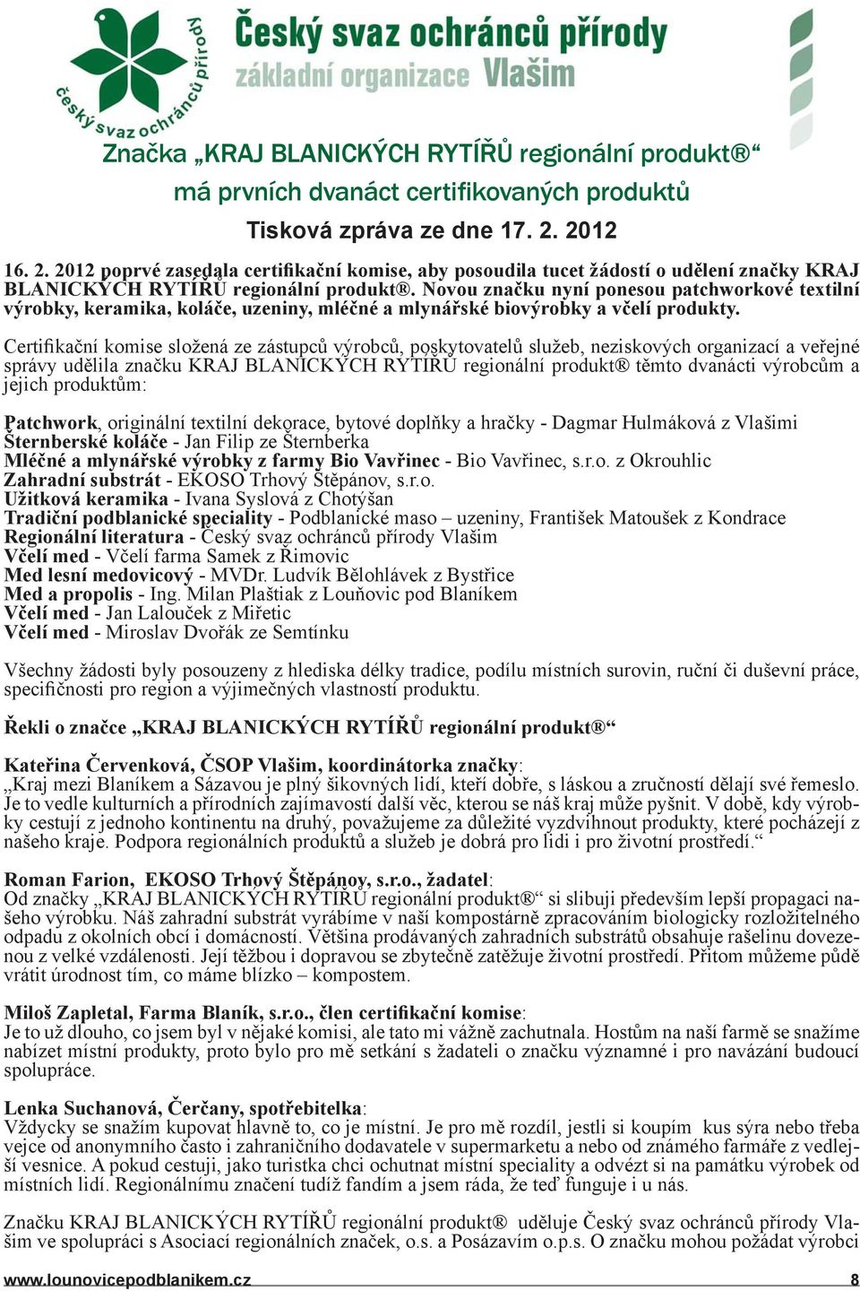 Novou značku nyní ponesou patchworkové textilní výrobky, keramika, koláče, uzeniny, mléčné a mlynářské biovýrobky a včelí produkty.