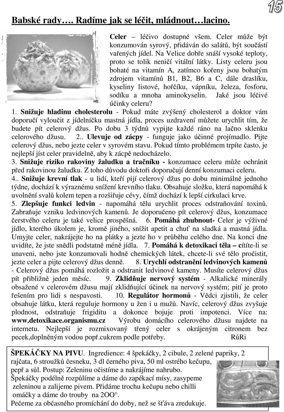 Listy celeru jsou bohaté na vitamín A, zatímco kořeny jsou bohatým zdrojem vitamínů B1, B2, B6 a C, dále draslíku, kyseliny listové, hořčíku, vápníku, železa, fosforu, sodíku a mnoha aminokyselin.