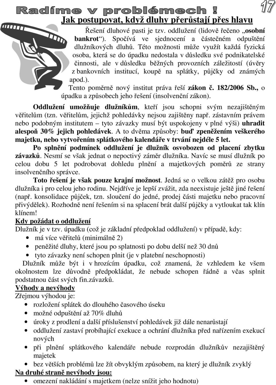 na splátky, půjčky od známých apod.). Tento poměrně nový institut práva řeší zákon č. 182/2006 Sb., o úpadku a způsobech jeho řešení (insolvenční zákon).