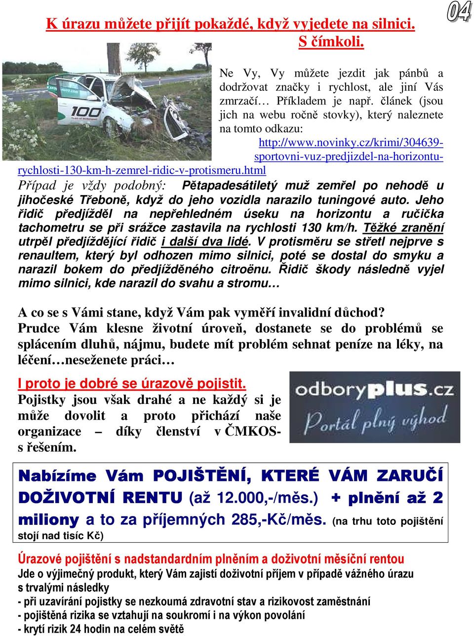 html Případ je vždy podobný: Pětapadesátiletý muž zemřel po nehodě u jihočeské Třeboně, když do jeho vozidla narazilo tuningové auto.