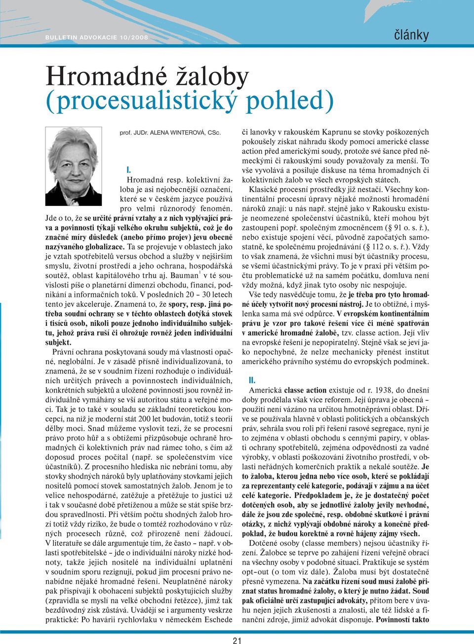 Jde o to, že se určité právní vztahy a z nich vyplývající práva a povinnosti týkají velkého okruhu subjektů, což je do značné míry důsledek (anebo přímo projev) jevu obecně nazývaného globalizace.