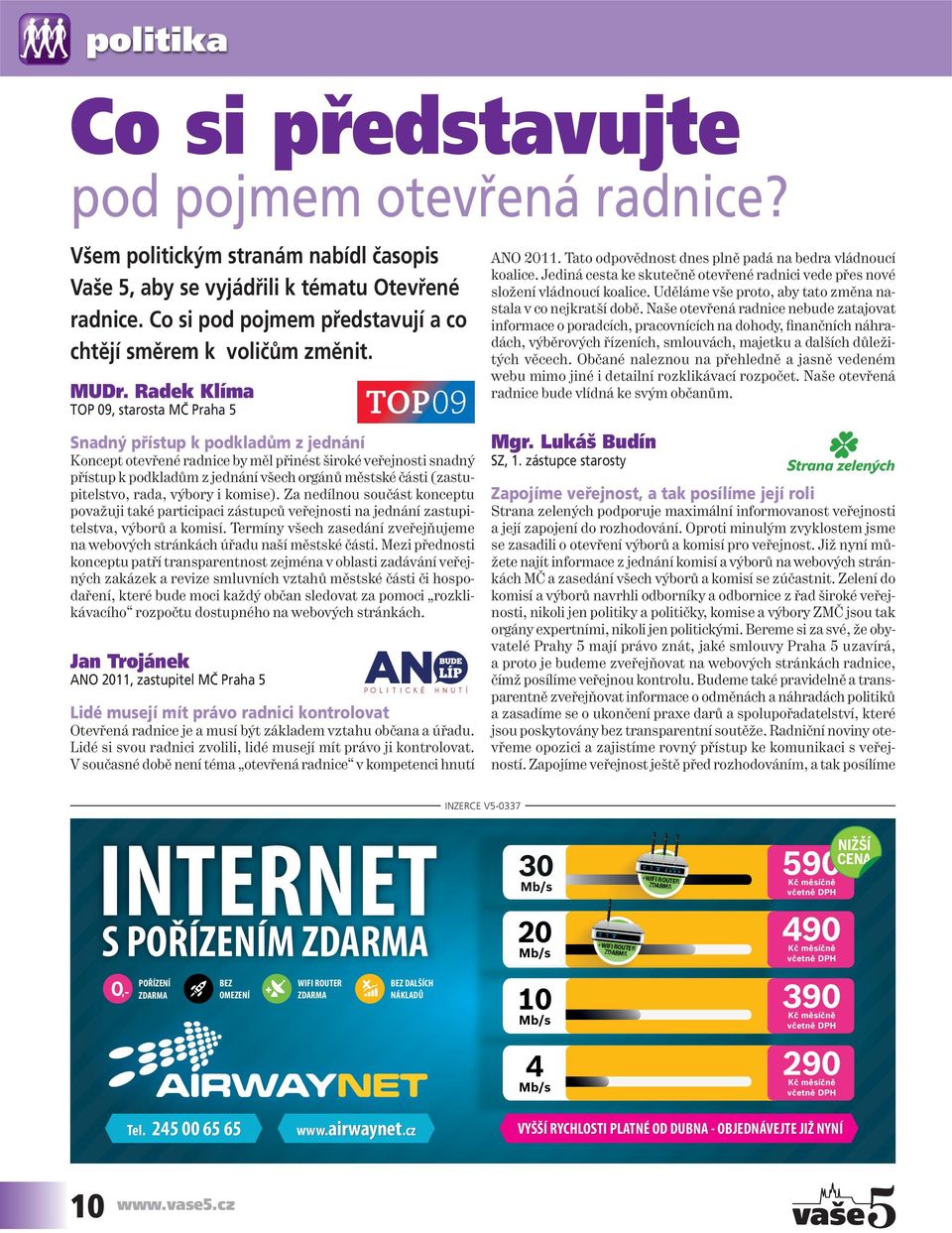 Radek Klíma TOP 09, starosta MČ Praha 5 Snadný přístup k podkladům z jednání Koncept otevřené radnice by měl přinést široké veřejnosti snadný přístup k podkladům z jednání všech orgánů městské části