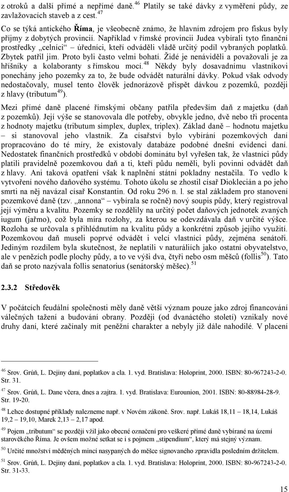 Například v římské provincii Judea vybírali tyto finanční prostředky celníci úředníci, kteří odváděli vládě určitý podíl vybraných poplatků. Zbytek patřil jim. Proto byli často velmi bohatí.