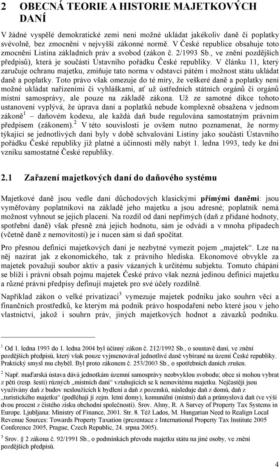 V článku 11, který zaručuje ochranu majetku, zmiňuje tato norma v odstavci pátém i možnost státu ukládat daně a poplatky.