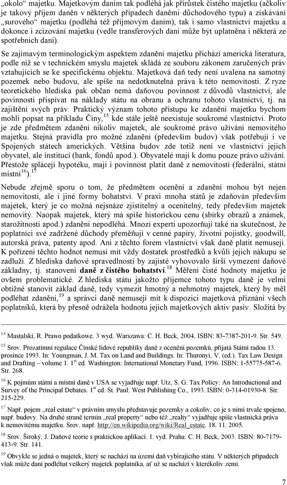 tak i samo vlastnictví majetku a dokonce i zcizování majetku (vedle transferových daní může být uplatněna i některá ze spotřebních daní).