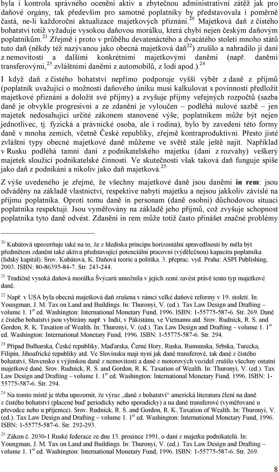 21 Zřejmě i proto v průběhu devatenáctého a dvacátého století mnoho států tuto daň (někdy též nazývanou jako obecná majetková daň 22 ) zrušilo a nahradilo ji daní z nemovitostí a dalšími konkrétními