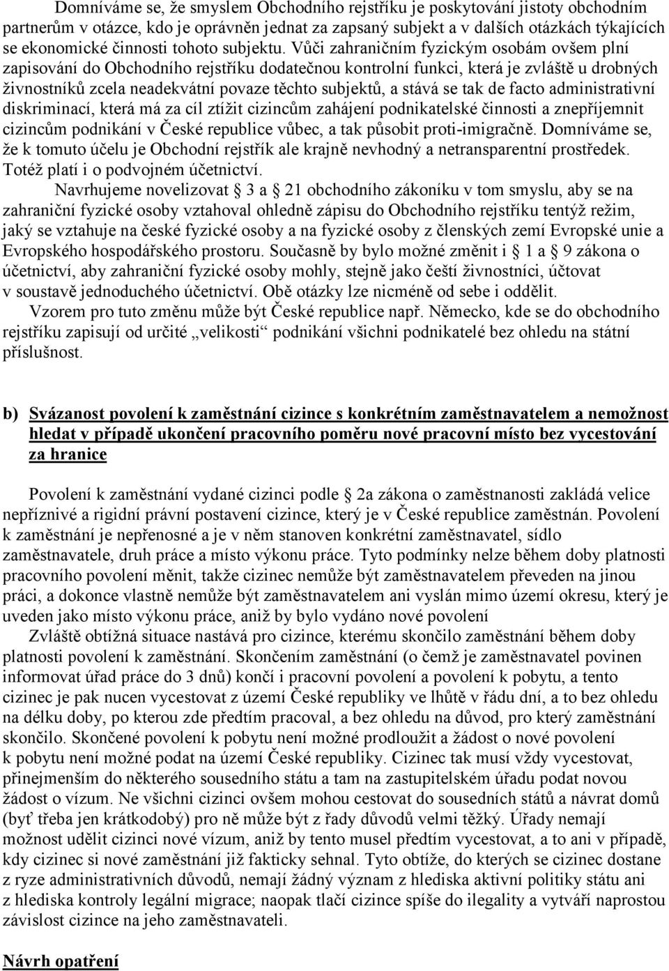 Vůči zahraničním fyzickým osobám ovšem plní zapisování do Obchodního rejstříku dodatečnou kontrolní funkci, která je zvláště u drobných živnostníků zcela neadekvátní povaze těchto subjektů, a stává