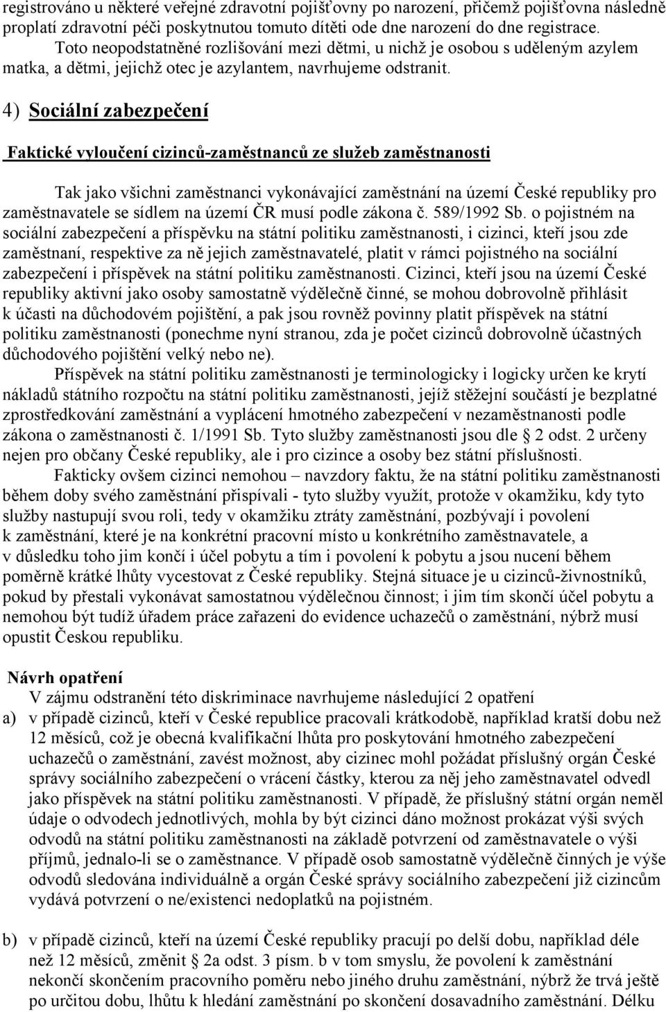 4) Sociální zabezpečení Faktické vyloučení cizinců-zaměstnanců ze služeb zaměstnanosti Tak jako všichni zaměstnanci vykonávající zaměstnání na území České republiky pro zaměstnavatele se sídlem na