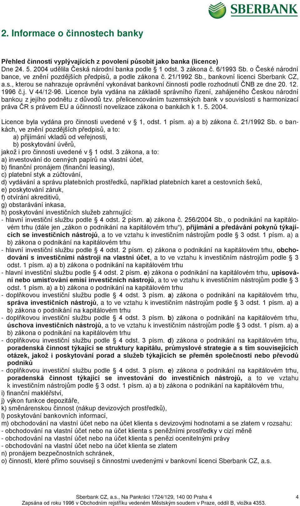 12. 1996 č.j. V 44/12-96. Licence byla vydána na základě správního řízení, zahájeného Českou národní bankou z jejího podnětu z důvodů tzv.