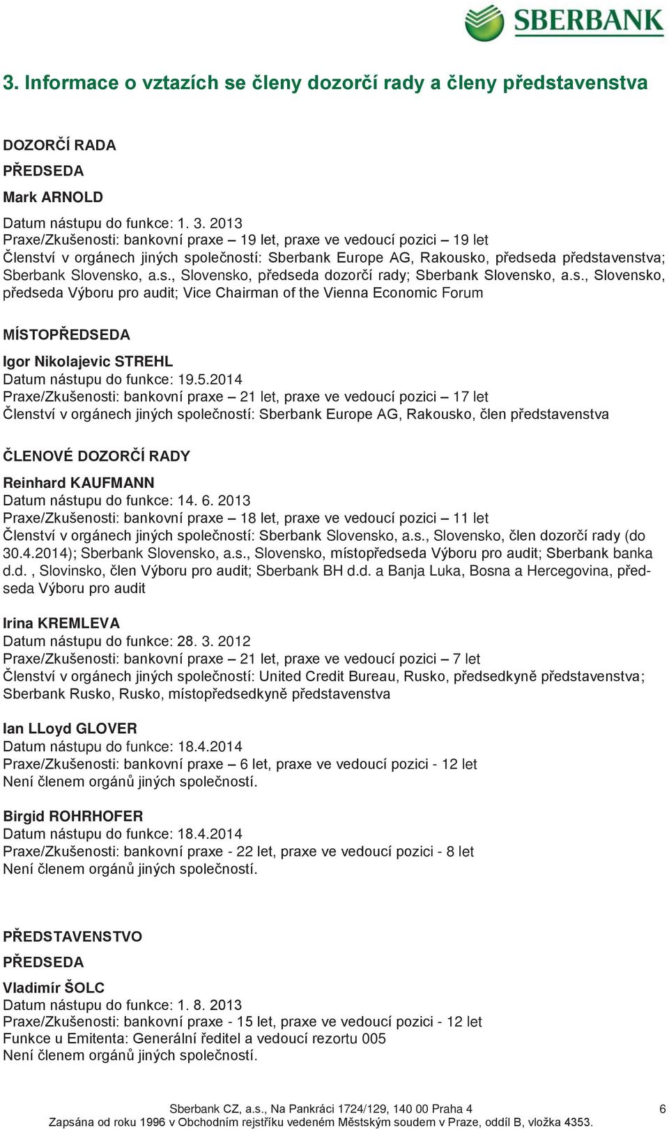 s., Slovensko, předseda Výboru pro audit; Vice Chairman of the Vienna Economic Forum MÍSTOPŘEDSEDA Igor Nikolajevic STREHL Datum nástupu do funkce: 19.5.