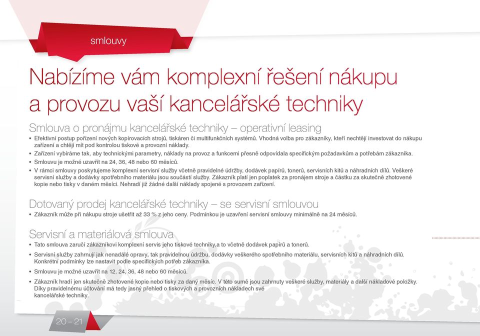 Zařízení vybíráme tak, aby technickými parametry, náklady na provoz a funkcemi přesně odpovídala specifickým požadavkům a potřebám zákazníka. Smlouvu je možné uzavřít na 24, 36, 48 nebo 60 měsíců.