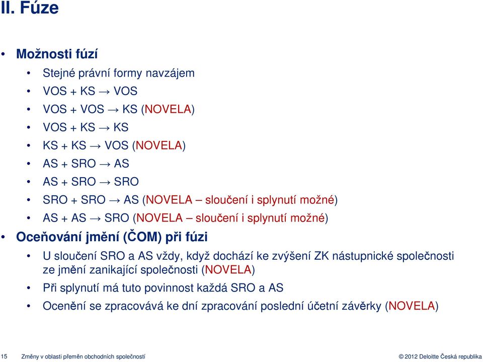 sloučení SRO a AS vždy, když dochází ke zvýšení ZK nástupnické společnosti ze jmění zanikající společnosti (NOVELA) Při splynutí má tuto