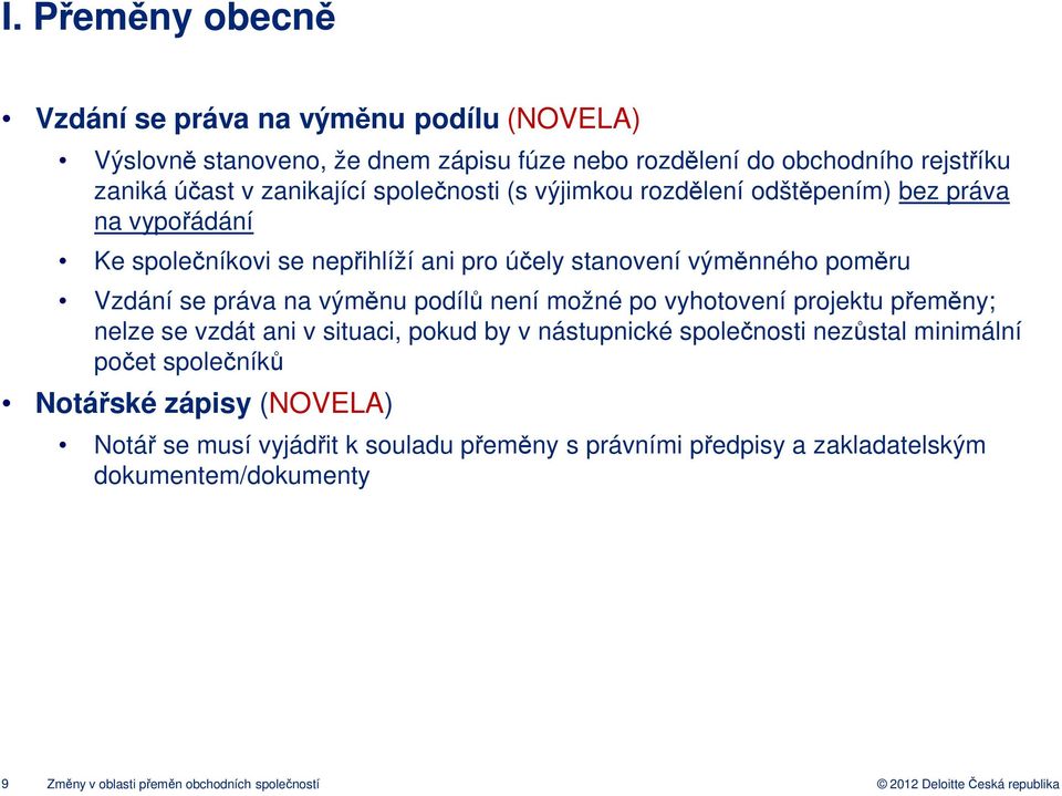 práva na výměnu podílů není možné po vyhotovení projektu přeměny; nelze se vzdát ani v situaci, pokud by v nástupnické společnosti nezůstal minimální počet