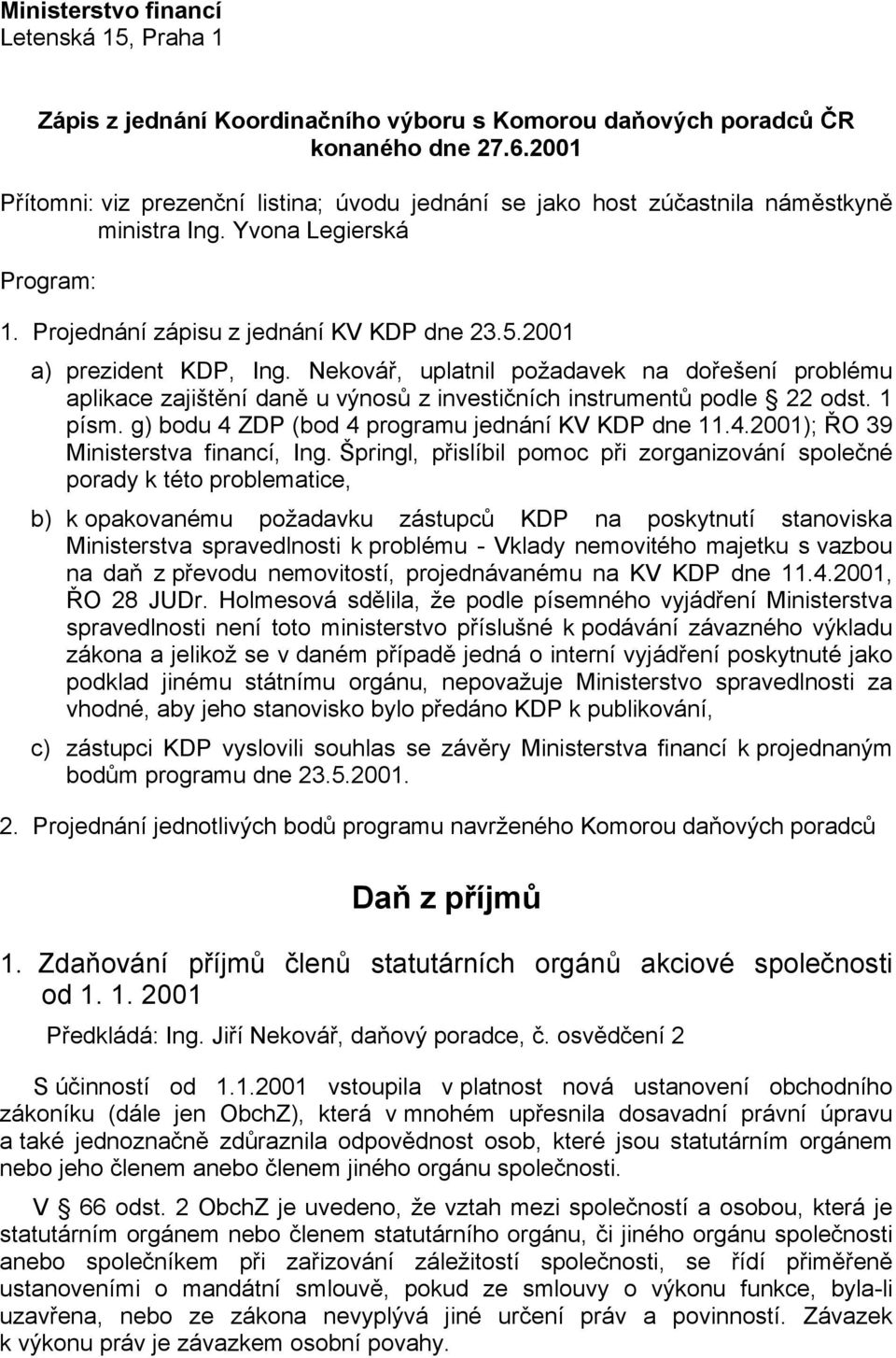 Nekovář, uplatnil požadavek na dořešení problému aplikace zajištění daně u výnosů z investičních instrumentů podle 22 odst. 1 písm. g) bodu 4 ZDP (bod 4 programu jednání KV KDP dne 11.4.2001); ŘO 39 Ministerstva financí, Ing.