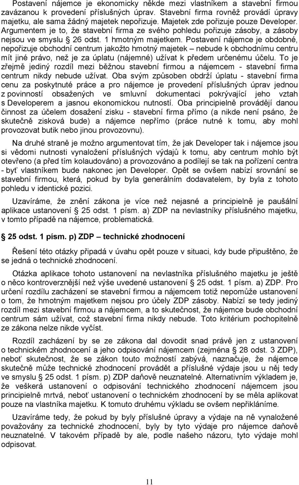 Postavení nájemce je obdobné, nepořizuje obchodní centrum jakožto hmotný majetek nebude k obchodnímu centru mít jiné právo, než je za úplatu (nájemné) užívat k předem určenému účelu.