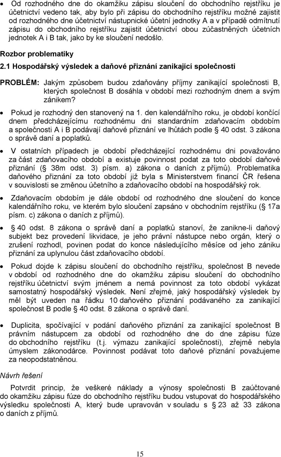 1 Hospodářský výsledek a daňové přiznání zanikající společnosti PROBLÉM: Jakým způsobem budou zdaňovány příjmy zanikající společnosti B, kterých společnost B dosáhla v období mezi rozhodným dnem a