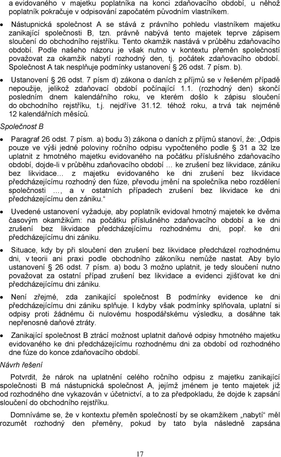 Tento okamžik nastává v průběhu zdaňovacího období. Podle našeho názoru je však nutno v kontextu přeměn společností považovat za okamžik nabytí rozhodný den, tj. počátek zdaňovacího období.