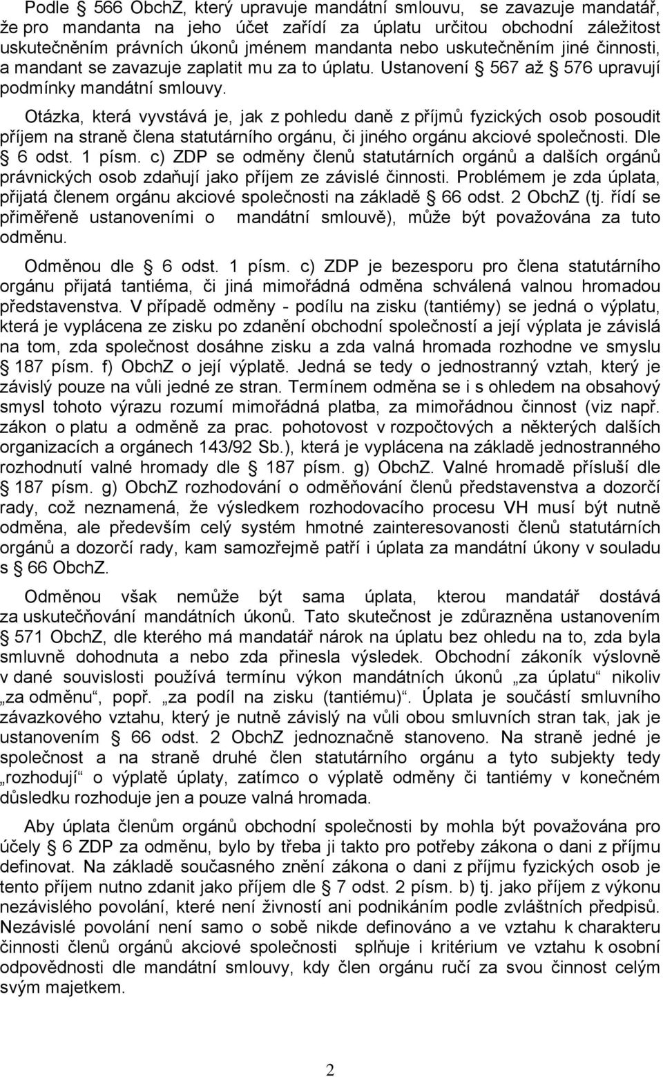 Otázka, která vyvstává je, jak z pohledu daně z příjmů fyzických osob posoudit příjem na straně člena statutárního orgánu, či jiného orgánu akciové společnosti. Dle 6 odst. 1 písm.