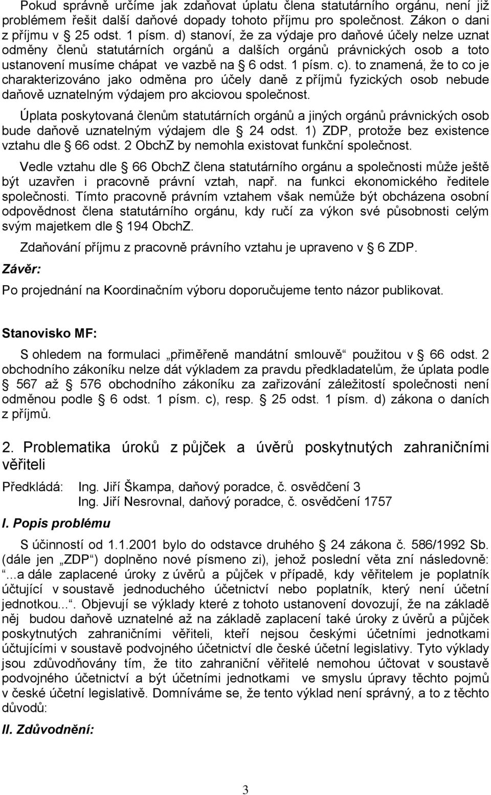 to znamená, že to co je charakterizováno jako odměna pro účely daně z příjmů fyzických osob nebude daňově uznatelným výdajem pro akciovou společnost.