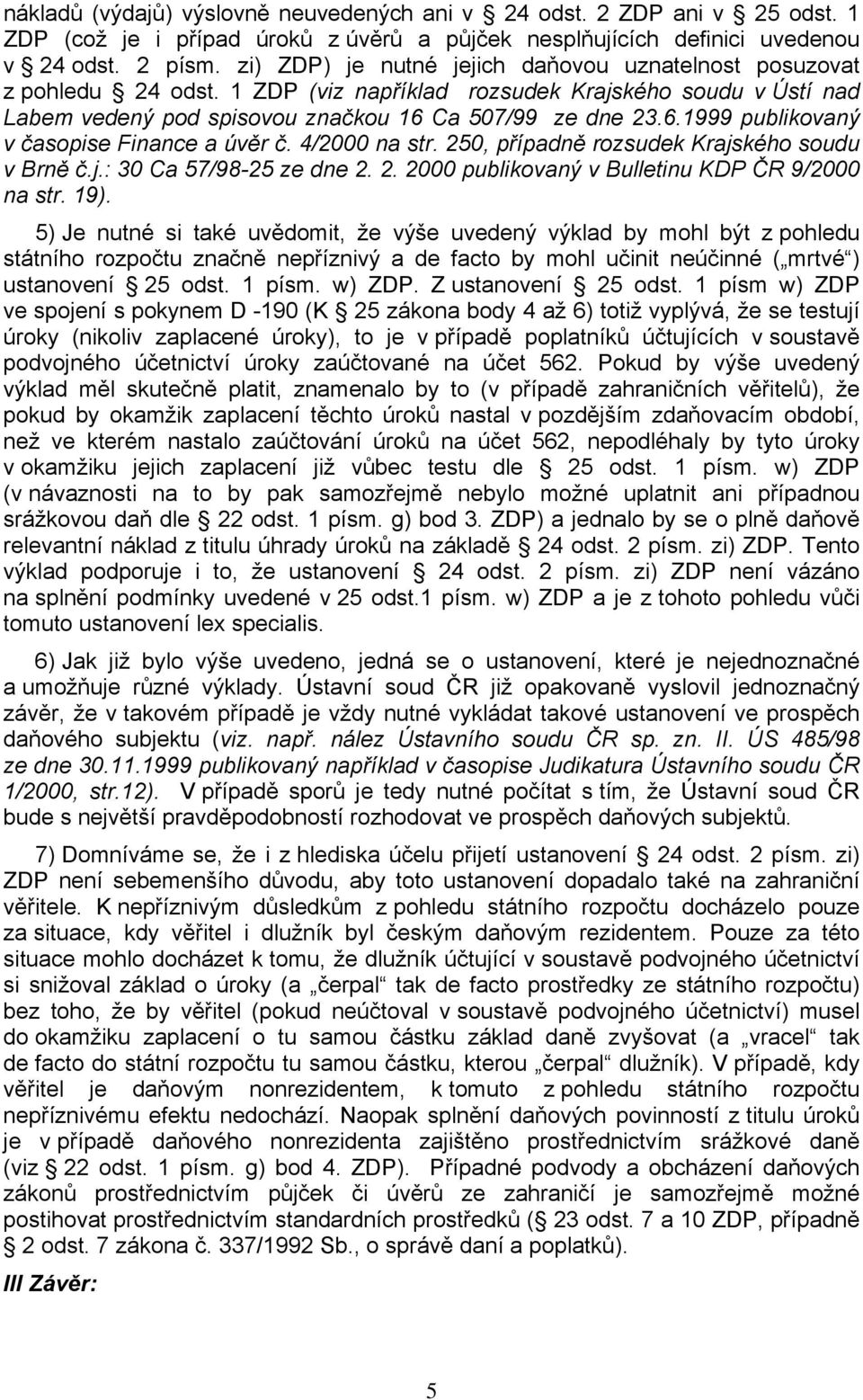 Ca 507/99 ze dne 23.6.1999 publikovaný v časopise Finance a úvěr č. 4/2000 na str. 250, případně rozsudek Krajského soudu v Brně č.j.: 30 Ca 57/98-25 ze dne 2. 2. 2000 publikovaný v Bulletinu KDP ČR 9/2000 na str.