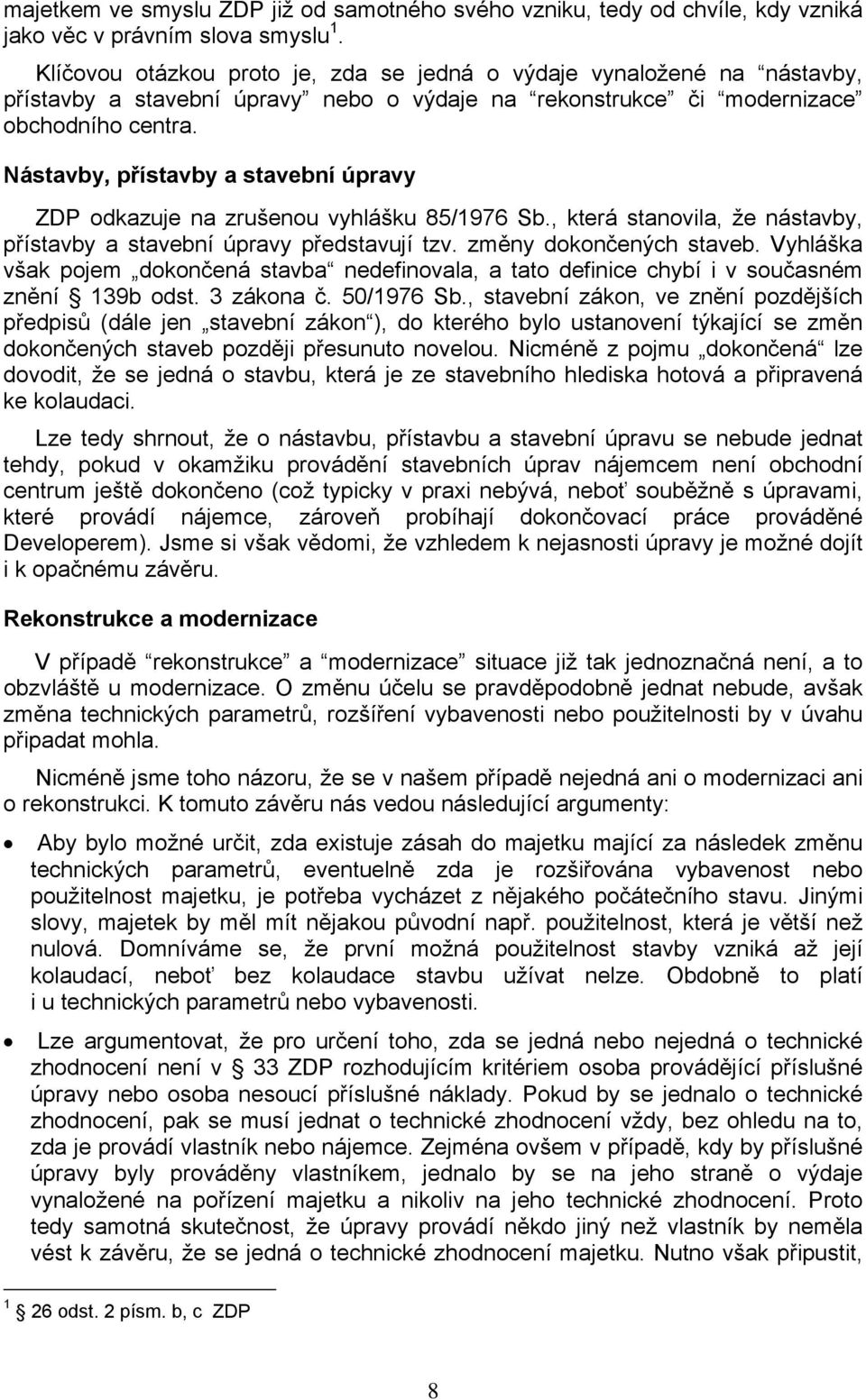 Nástavby, přístavby a stavební úpravy ZDP odkazuje na zrušenou vyhlášku 85/1976 Sb., která stanovila, že nástavby, přístavby a stavební úpravy představují tzv. změny dokončených staveb.