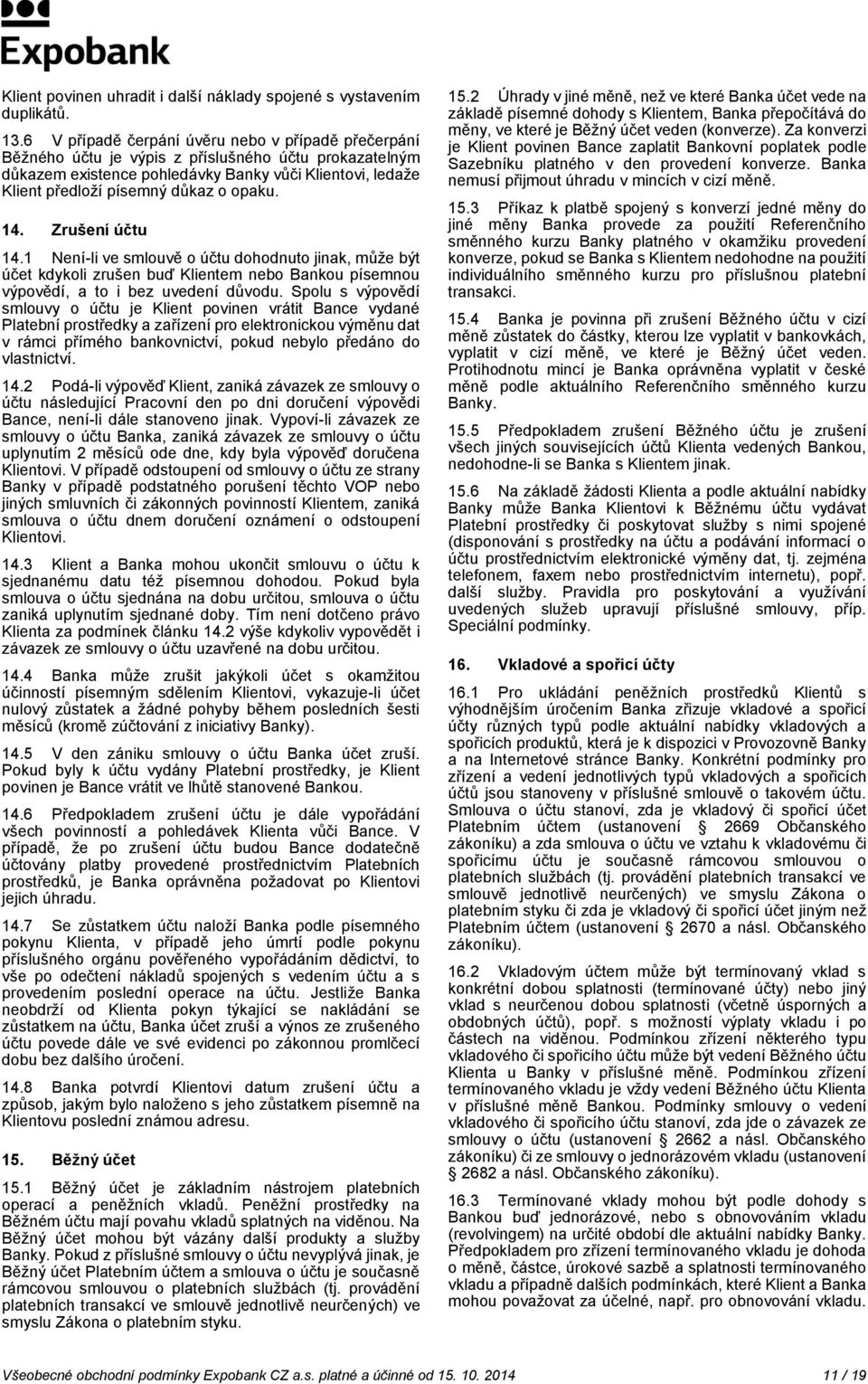 opaku. 14. Zrušení účtu 14.1 Není-li ve smlouvě o účtu dohodnuto jinak, může být účet kdykoli zrušen buď Klientem nebo Bankou písemnou výpovědí, a to i bez uvedení důvodu.