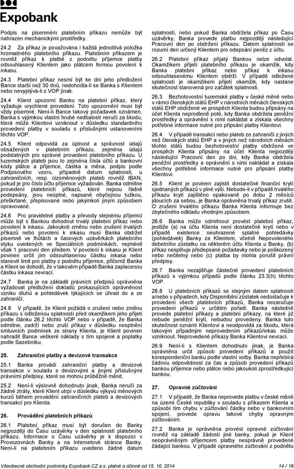 3 Platební příkaz nesmí být ke dni jeho předložení Bance starší než 30 dnů, nedohodla-li se Banka s Klientem nebo nevyplývá-li z VOP jinak. 24.