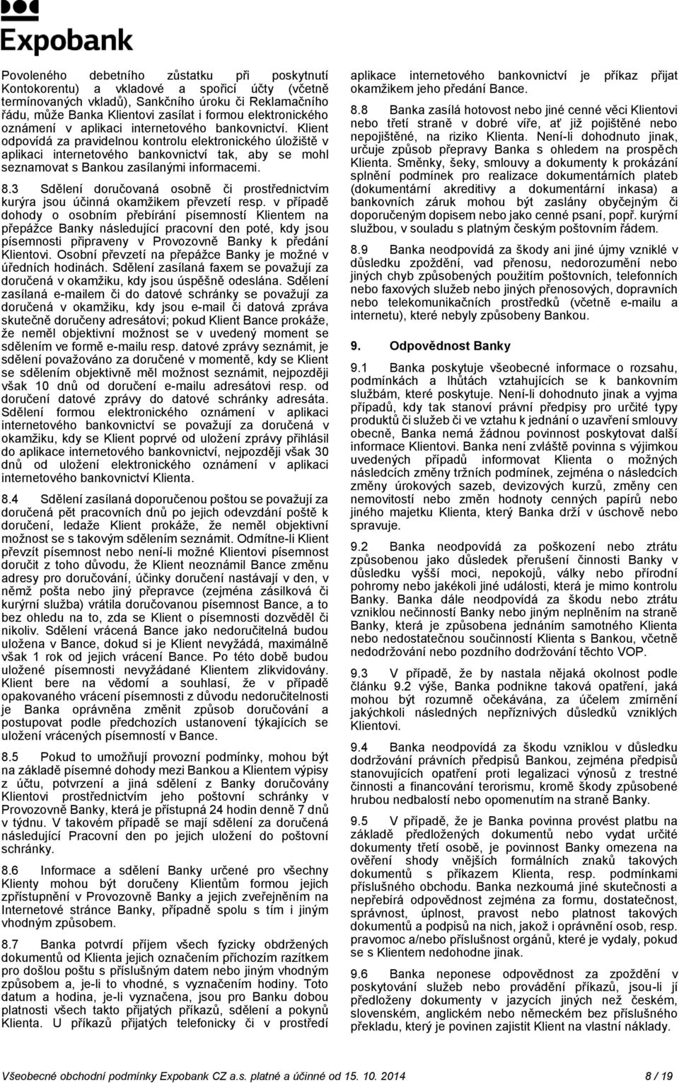 Klient odpovídá za pravidelnou kontrolu elektronického úložiště v aplikaci internetového bankovnictví tak, aby se mohl seznamovat s Bankou zasílanými informacemi. 8.