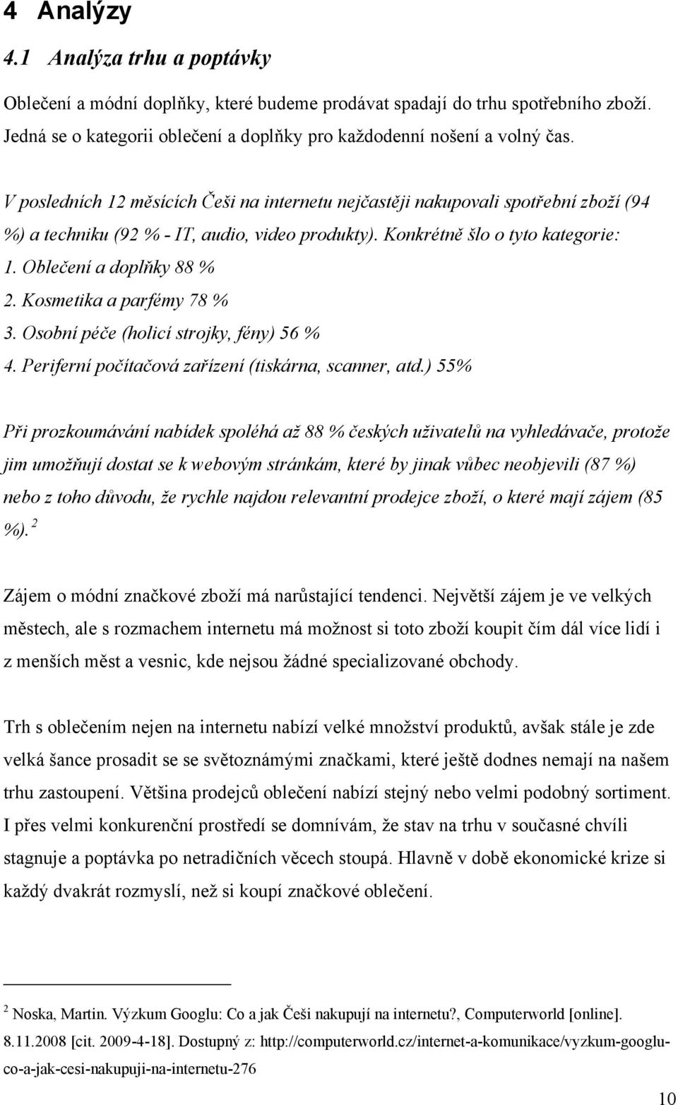 Kosmetika a parfémy 78 % 3. Osobní péče (holicí strojky, fény) 56 % 4. Periferní počítačová zařízení (tiskárna, scanner, atd.