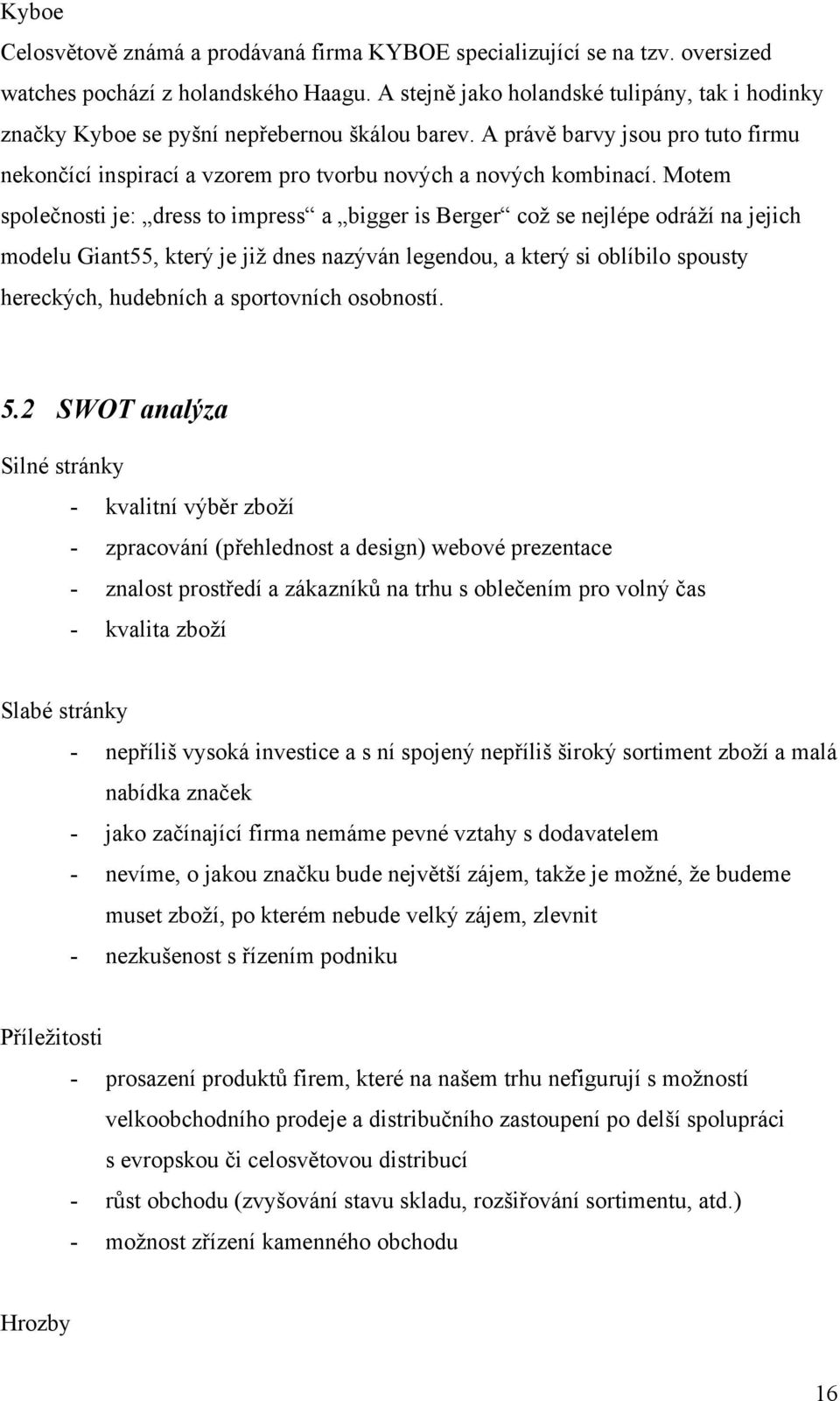 Motem společnosti je: dress to impress a bigger is Berger což se nejlépe odráží na jejich modelu Giant55, který je již dnes nazýván legendou, a který si oblíbilo spousty hereckých, hudebních a