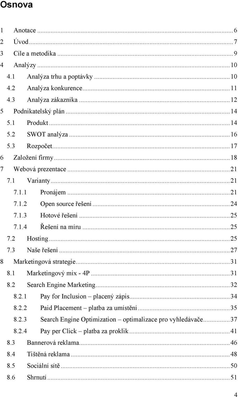 ..25 7.3 Naše řešení...27 8 Marketingová strategie...31 8.1 Marketingový mix - 4P...31 8.2 Search Engine Marketing...32 8.2.1 Pay for Inclusion placený zápis...34 8.2.2 Paid Placement platba za umístění.