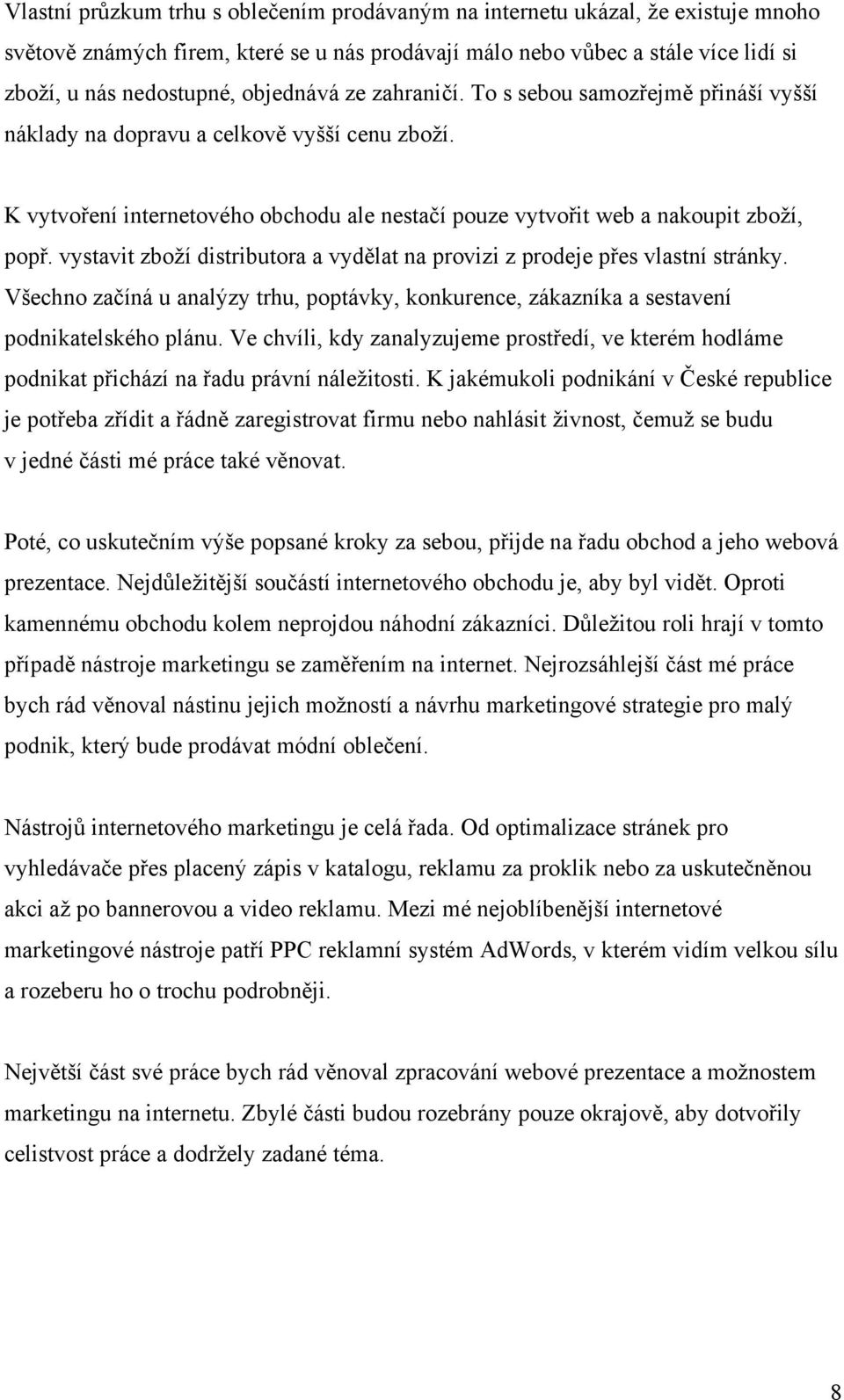 vystavit zboží distributora a vydělat na provizi z prodeje přes vlastní stránky. Všechno začíná u analýzy trhu, poptávky, konkurence, zákazníka a sestavení podnikatelského plánu.