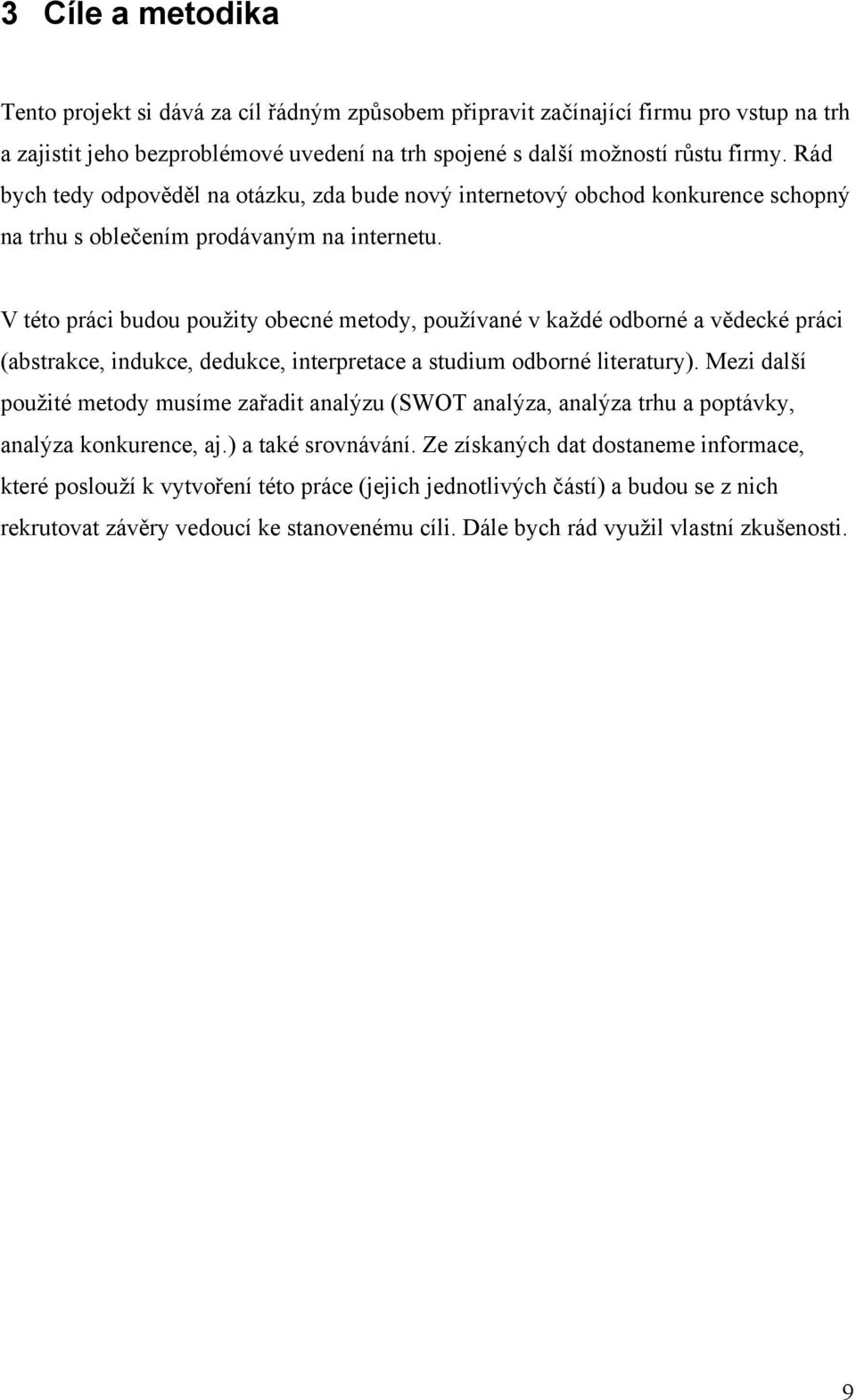 V této práci budou použity obecné metody, používané v každé odborné a vědecké práci (abstrakce, indukce, dedukce, interpretace a studium odborné literatury).