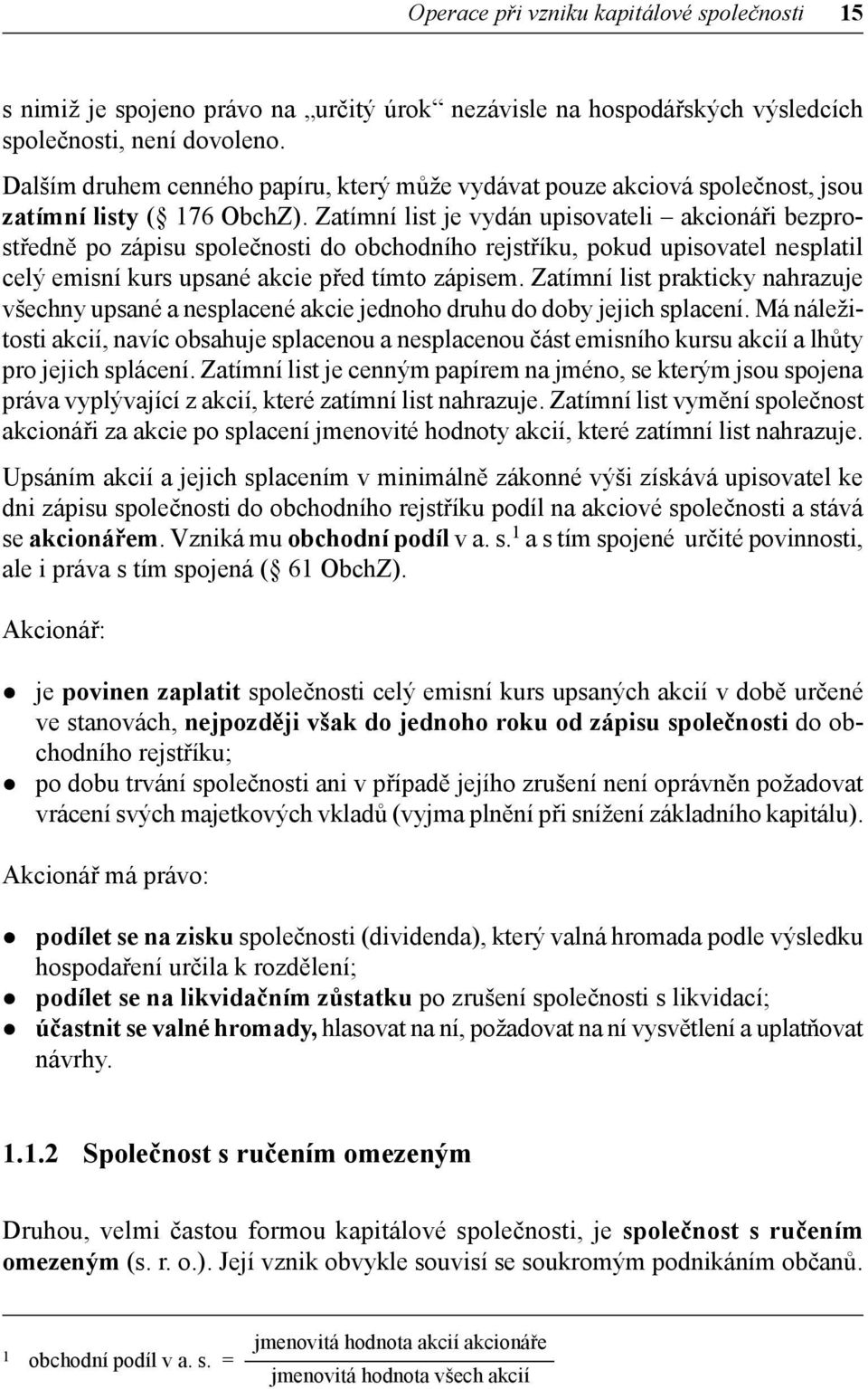 Zatímní list je vydán upisovateli akcionáři bezprostředně po zápisu společnosti do obchodního rejstříku, pokud upisovatel nesplatil celý emisní kurs upsané akcie před tímto zápisem.