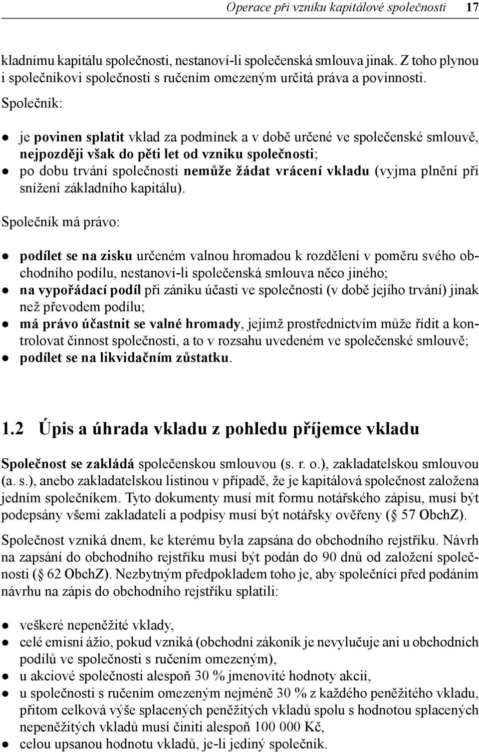 Společník: z je povinen splatit vklad za podmínek a v době určené ve společenské smlouvě, nejpozději však do pěti let od vzniku společnosti; z po dobu trvání společnosti nemůže žádat vrácení vkladu