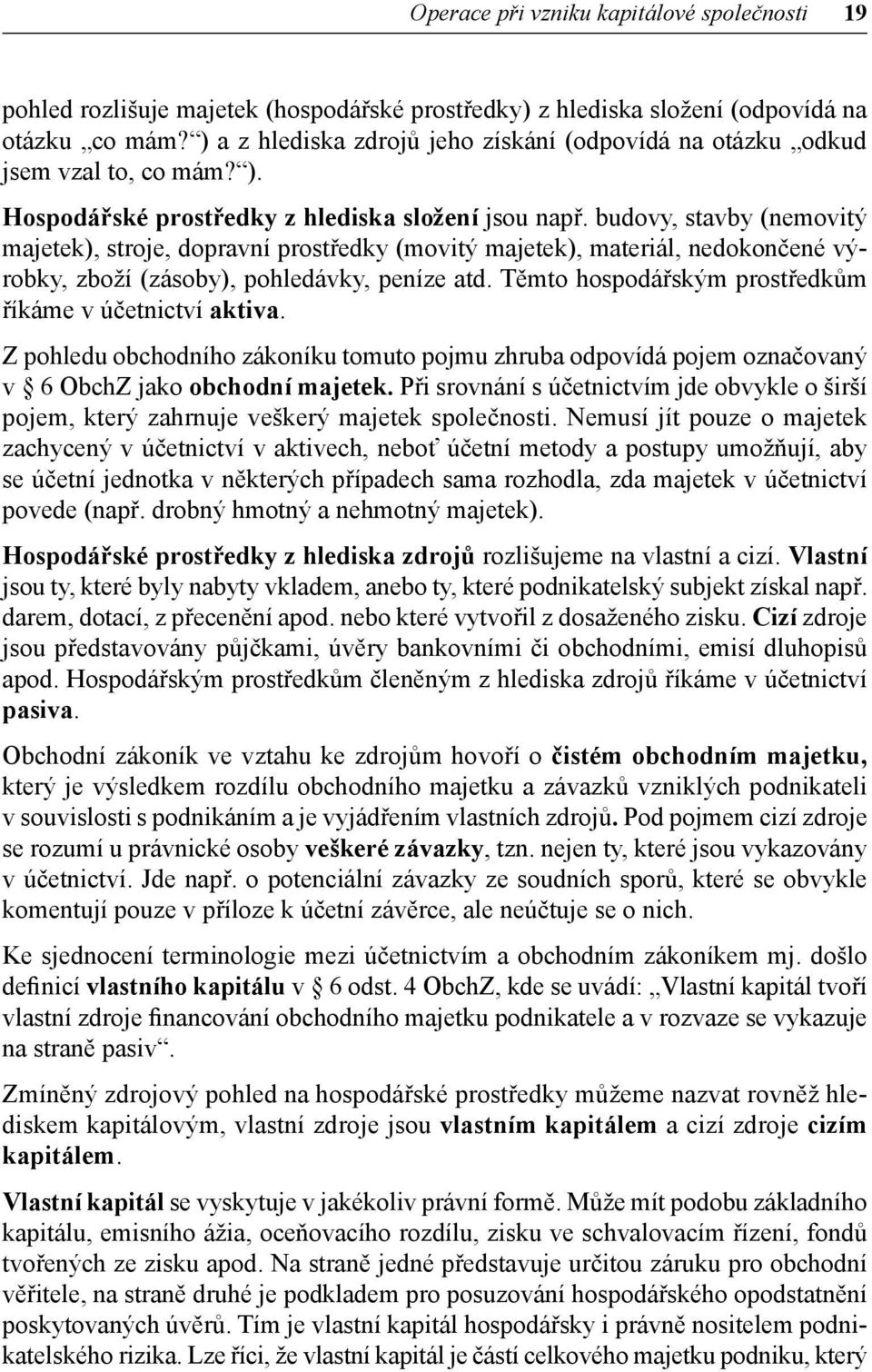 budovy, stavby (nemovitý majetek), stroje, dopravní prostředky (movitý majetek), materiál, nedokončené výrobky, zboží (zásoby), pohledávky, peníze atd.