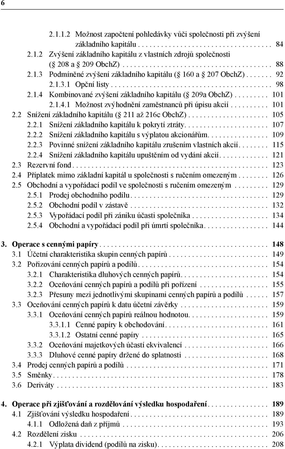 .. 105 2.2.1 Snížení základního kapitálu k pokrytí ztráty.... 107 2.2.2 Snížení základního kapitálu s výplatou akcionářům.... 109 2.2.3 Povinné snížení základního kapitálu zrušením vlastních akcií.