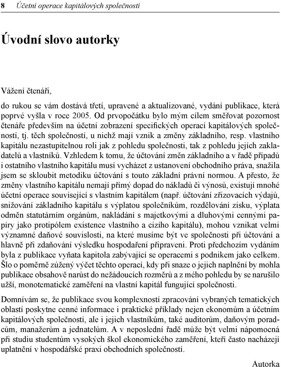 vlastního kapitálu nezastupitelnou roli jak z pohledu společnosti, tak z pohledu jejích zakladatelů a vlastníků.