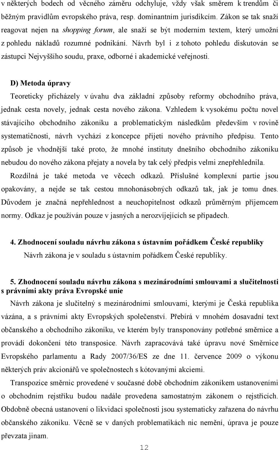 Návrh byl i z tohoto pohledu diskutován se zástupci Nejvyššího soudu, praxe, odborné i akademické veřejnosti.