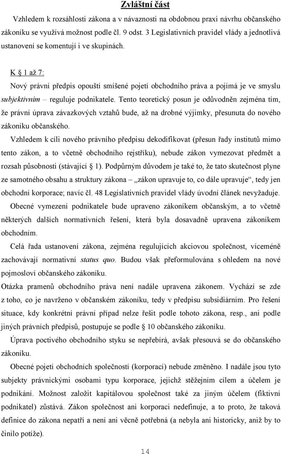 K 1 až 7: Nový právní předpis opouští smíšené pojetí obchodního práva a pojímá je ve smyslu subjektivním reguluje podnikatele.