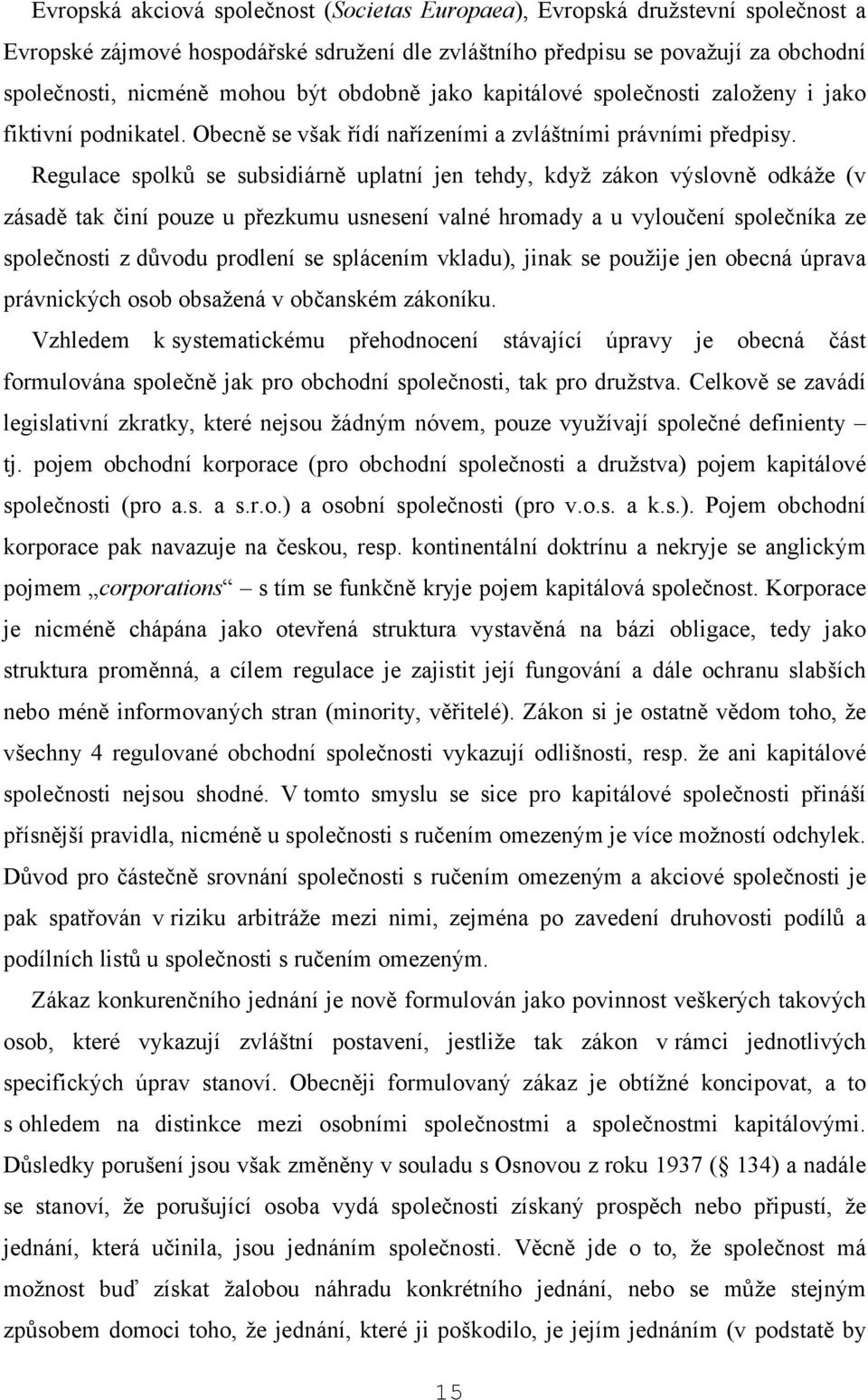 Regulace spolků se subsidiárně uplatní jen tehdy, když zákon výslovně odkáže (v zásadě tak činí pouze u přezkumu usnesení valné hromady a u vyloučení společníka ze společnosti z důvodu prodlení se